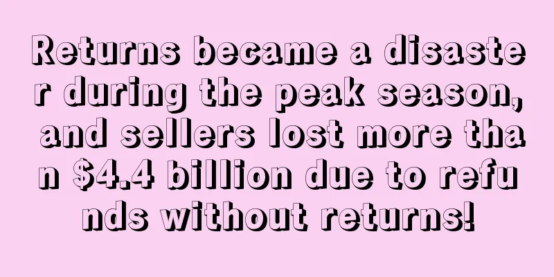 Returns became a disaster during the peak season, and sellers lost more than $4.4 billion due to refunds without returns!