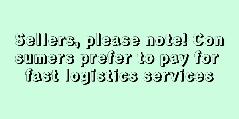 Sellers, please note! Consumers prefer to pay for fast logistics services