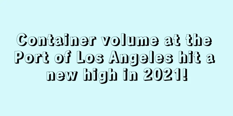 Container volume at the Port of Los Angeles hit a new high in 2021!