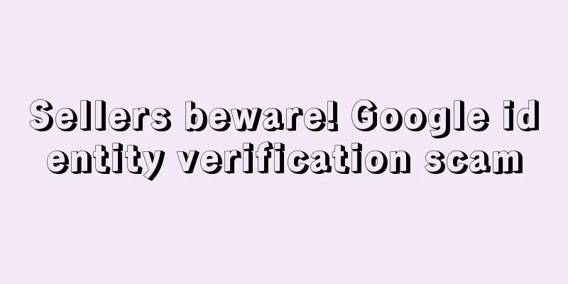 Sellers beware! Google identity verification scam