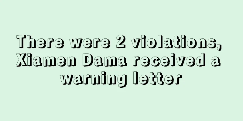 There were 2 violations, Xiamen Dama received a warning letter