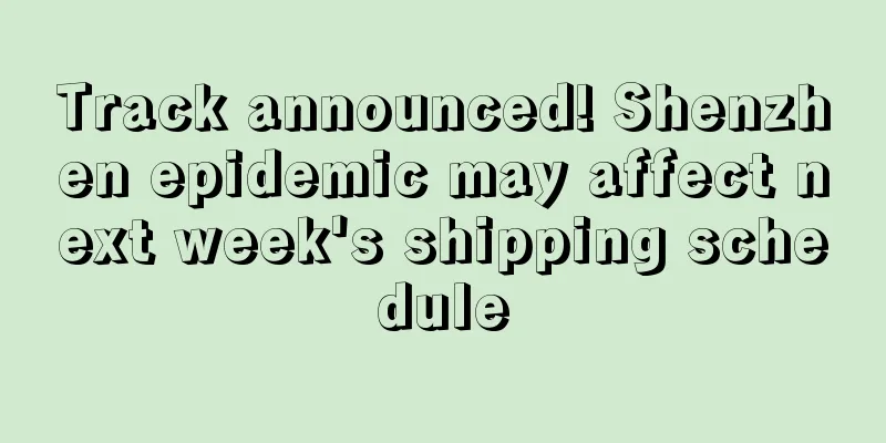 Track announced! Shenzhen epidemic may affect next week's shipping schedule