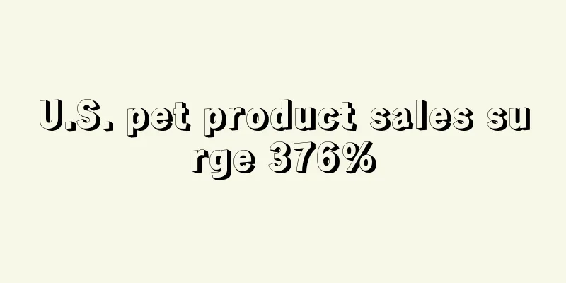 U.S. pet product sales surge 376%
