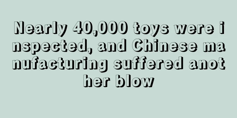 Nearly 40,000 toys were inspected, and Chinese manufacturing suffered another blow