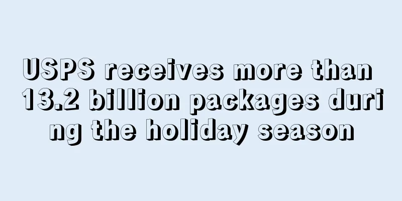 USPS receives more than 13.2 billion packages during the holiday season