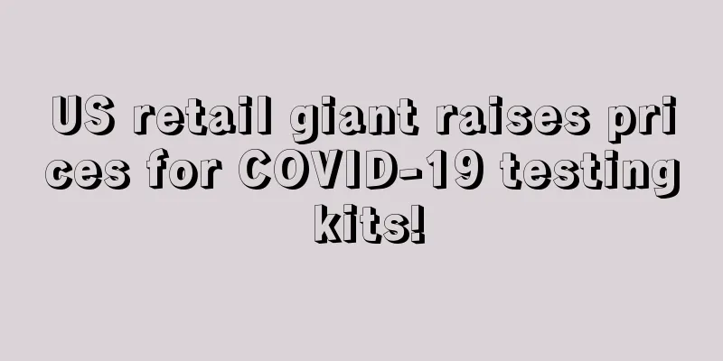US retail giant raises prices for COVID-19 testing kits!
