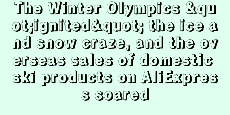 The Winter Olympics "ignited" the ice and snow craze, and the overseas sales of domestic ski products on AliExpress soared