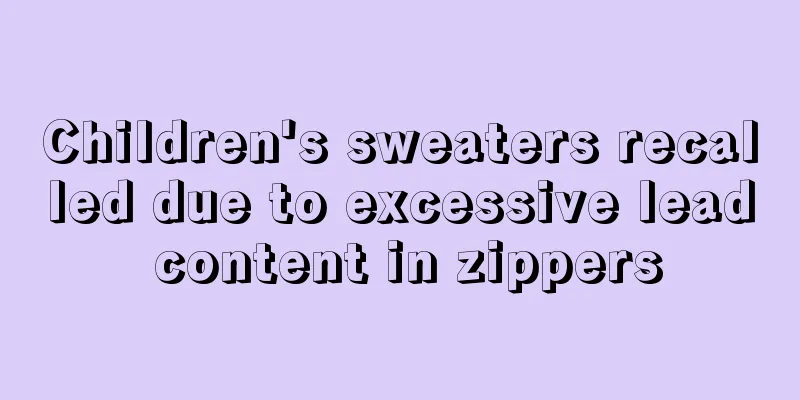 Children's sweaters recalled due to excessive lead content in zippers