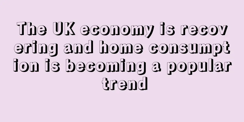 The UK economy is recovering and home consumption is becoming a popular trend
