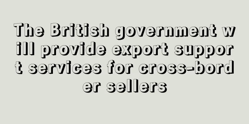 The British government will provide export support services for cross-border sellers