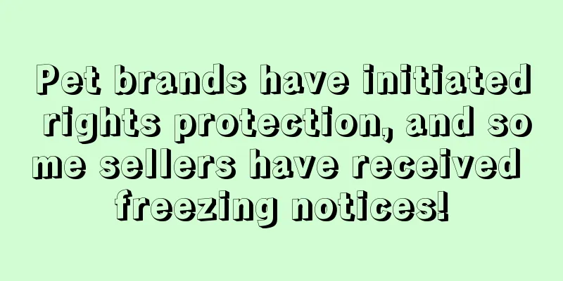 Pet brands have initiated rights protection, and some sellers have received freezing notices!