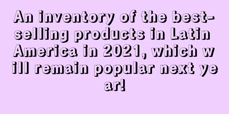 An inventory of the best-selling products in Latin America in 2021, which will remain popular next year!