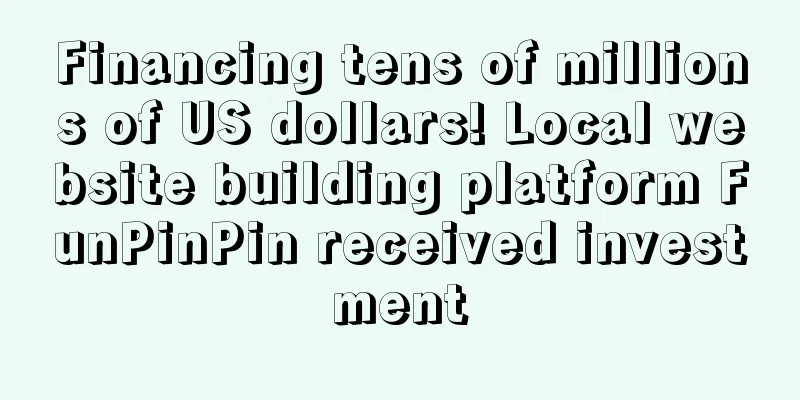 Financing tens of millions of US dollars! Local website building platform FunPinPin received investment