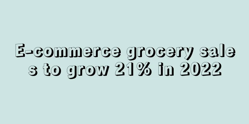 E-commerce grocery sales to grow 21% in 2022