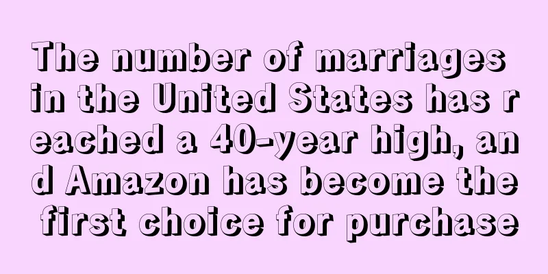 The number of marriages in the United States has reached a 40-year high, and Amazon has become the first choice for purchase