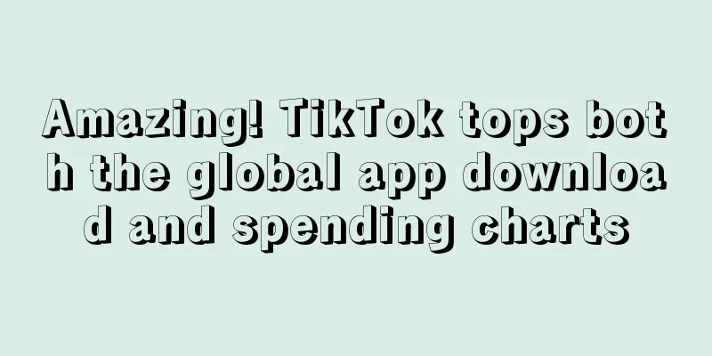 Amazing! TikTok tops both the global app download and spending charts