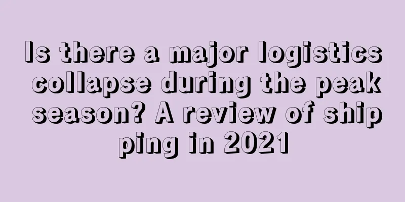 Is there a major logistics collapse during the peak season? A review of shipping in 2021