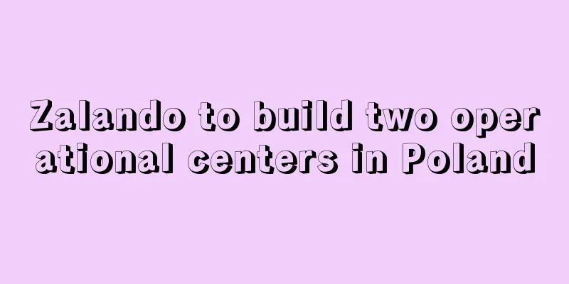 Zalando to build two operational centers in Poland
