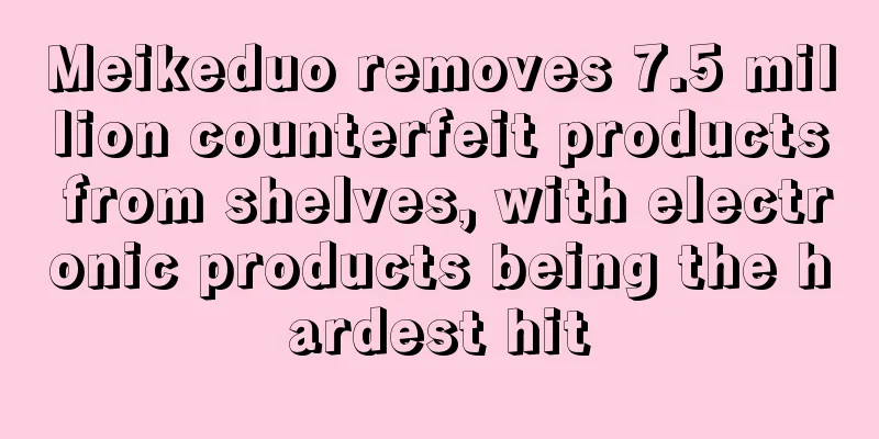 Meikeduo removes 7.5 million counterfeit products from shelves, with electronic products being the hardest hit