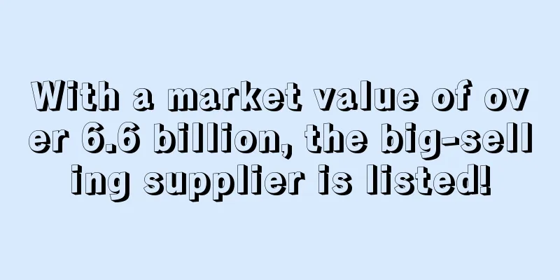 With a market value of over 6.6 billion, the big-selling supplier is listed!