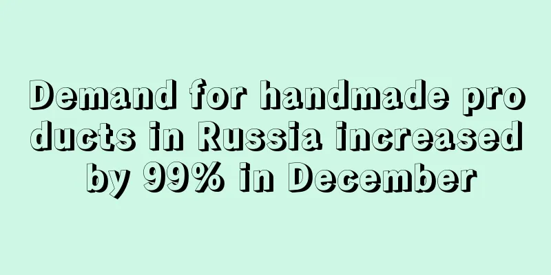Demand for handmade products in Russia increased by 99% in December