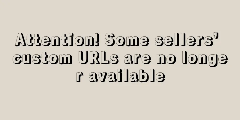 Attention! Some sellers’ custom URLs are no longer available