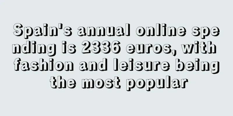 Spain's annual online spending is 2336 euros, with fashion and leisure being the most popular
