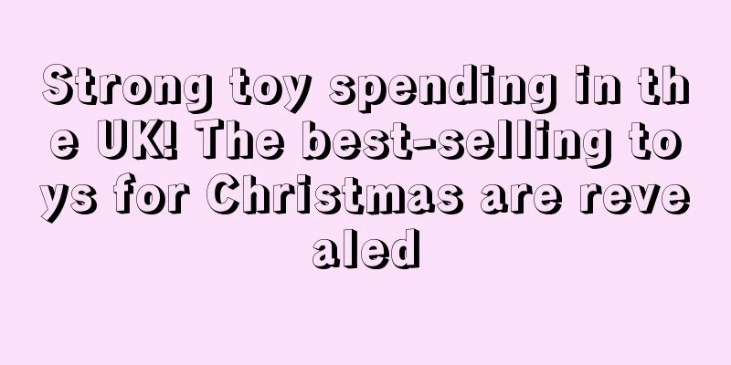 Strong toy spending in the UK! The best-selling toys for Christmas are revealed