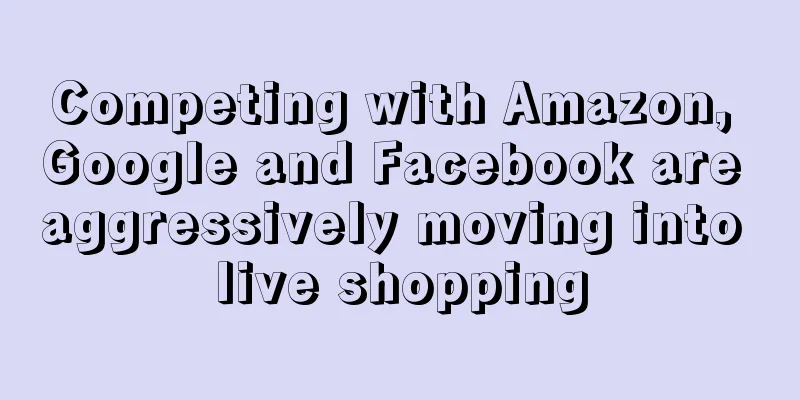 Competing with Amazon, Google and Facebook are aggressively moving into live shopping