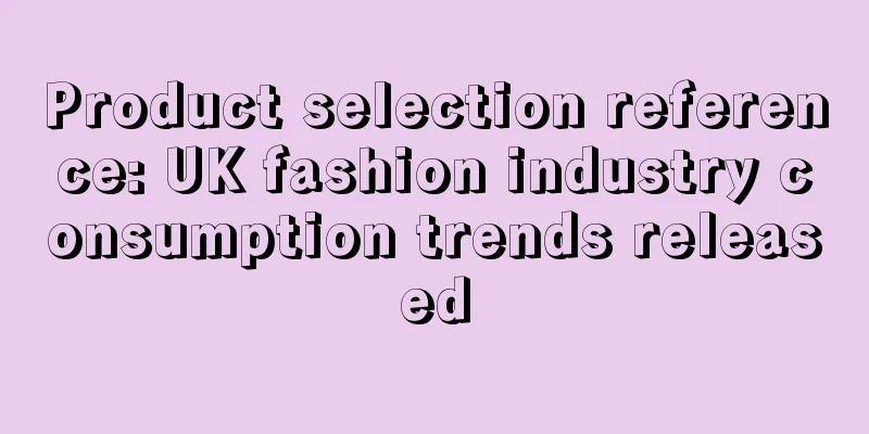 Product selection reference: UK fashion industry consumption trends released