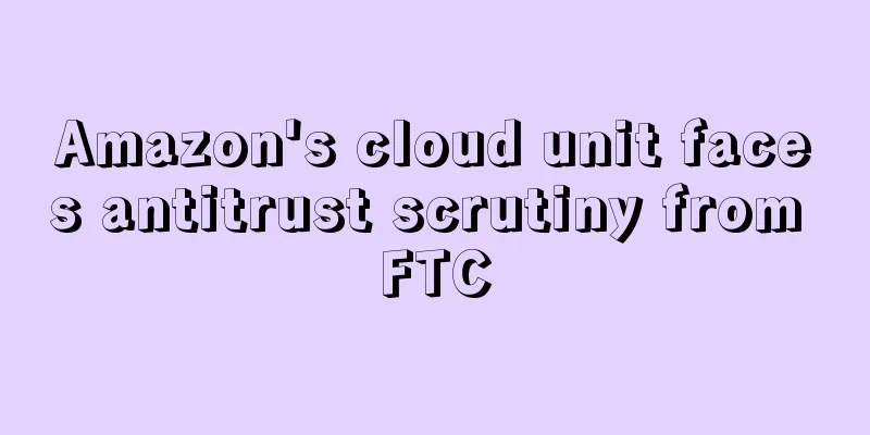 Amazon's cloud unit faces antitrust scrutiny from FTC