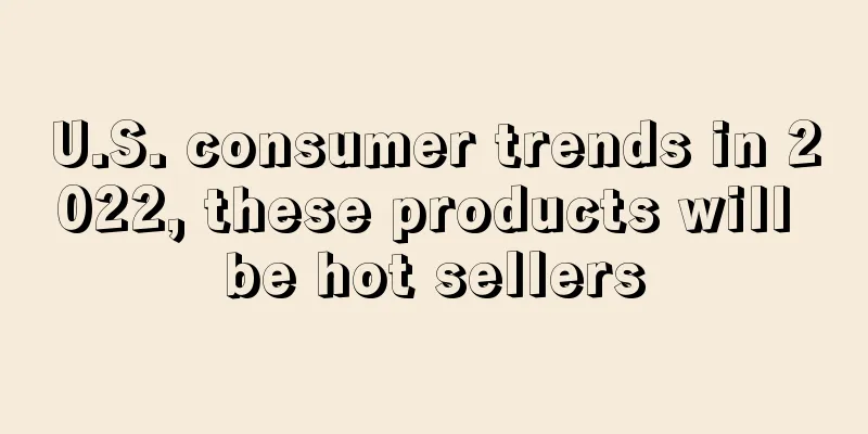 U.S. consumer trends in 2022, these products will be hot sellers