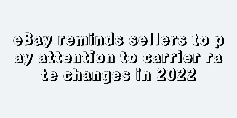 eBay reminds sellers to pay attention to carrier rate changes in 2022