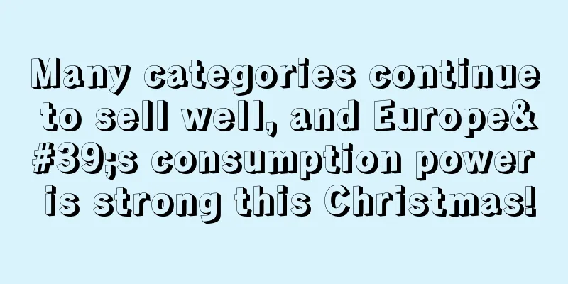Many categories continue to sell well, and Europe's consumption power is strong this Christmas!