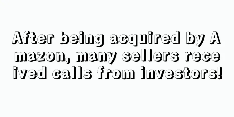 After being acquired by Amazon, many sellers received calls from investors!
