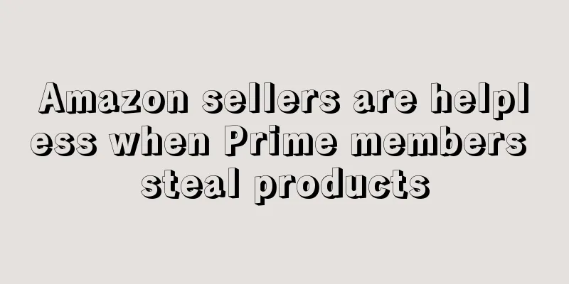 Amazon sellers are helpless when Prime members steal products