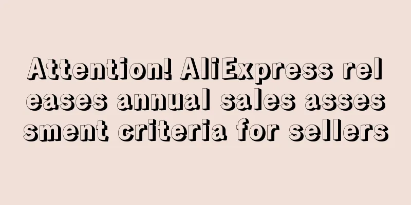 Attention! AliExpress releases annual sales assessment criteria for sellers