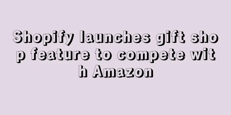 Shopify launches gift shop feature to compete with Amazon