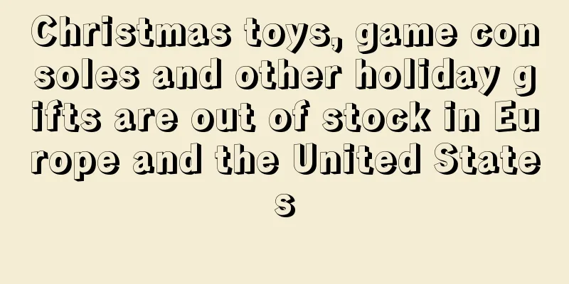 Christmas toys, game consoles and other holiday gifts are out of stock in Europe and the United States