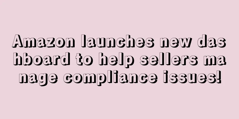 Amazon launches new dashboard to help sellers manage compliance issues!