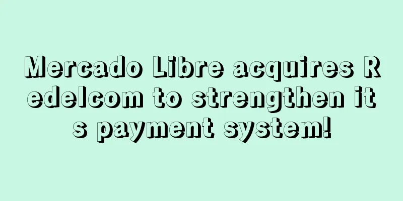 Mercado Libre acquires Redelcom to strengthen its payment system!