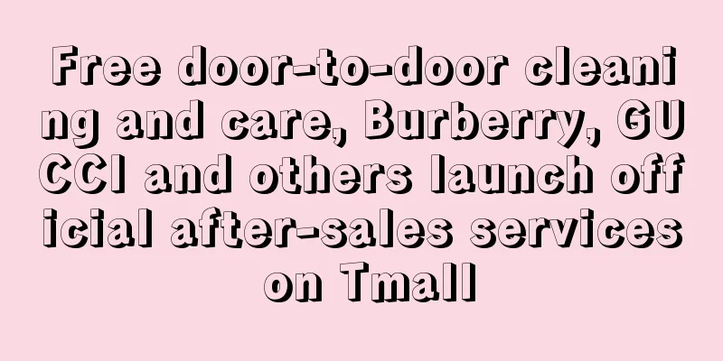 Free door-to-door cleaning and care, Burberry, GUCCI and others launch official after-sales services on Tmall