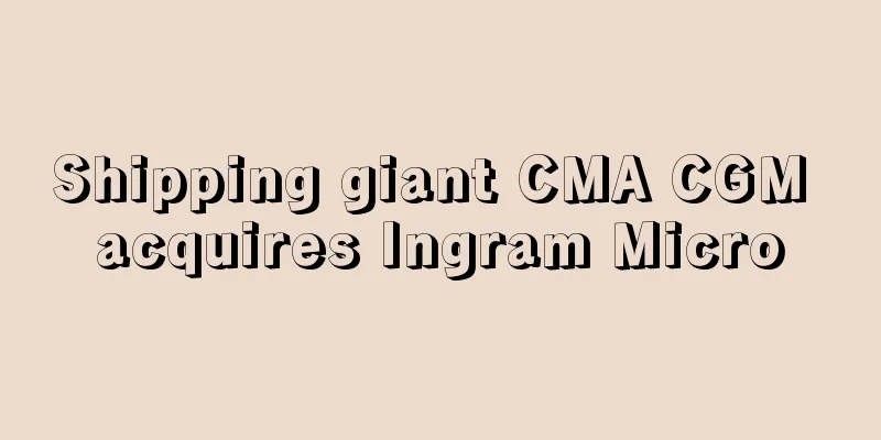 Shipping giant CMA CGM acquires Ingram Micro