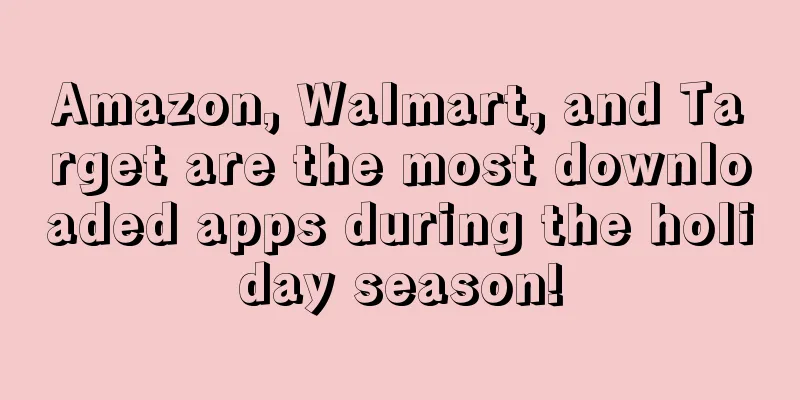 Amazon, Walmart, and Target are the most downloaded apps during the holiday season!