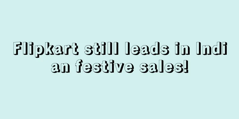 Flipkart still leads in Indian festive sales!