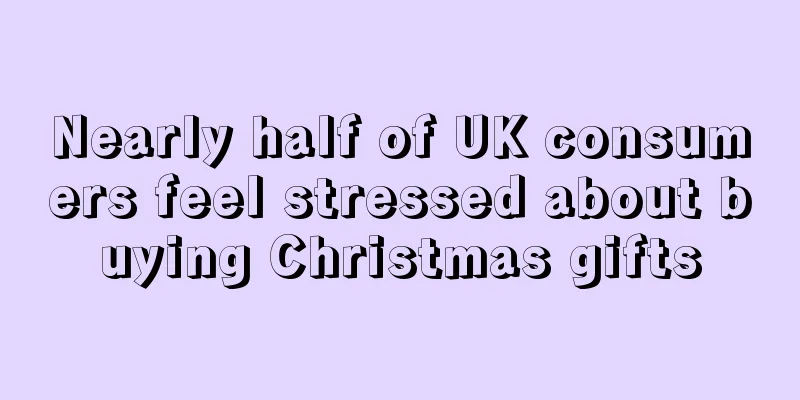 Nearly half of UK consumers feel stressed about buying Christmas gifts
