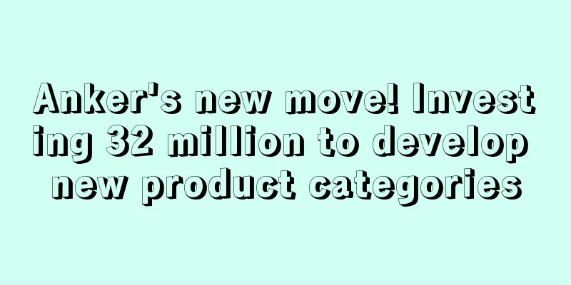 Anker's new move! Investing 32 million to develop new product categories