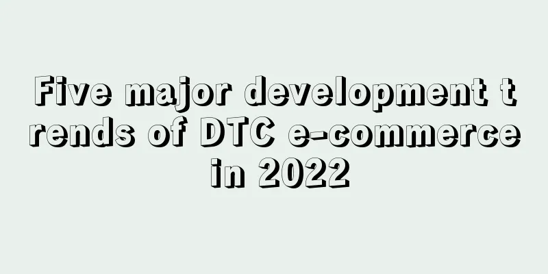 Five major development trends of DTC e-commerce in 2022