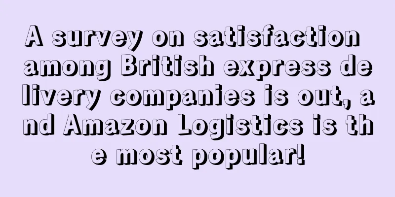 A survey on satisfaction among British express delivery companies is out, and Amazon Logistics is the most popular!