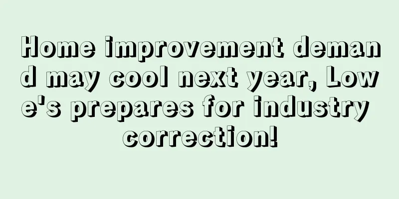 Home improvement demand may cool next year, Lowe's prepares for industry correction!